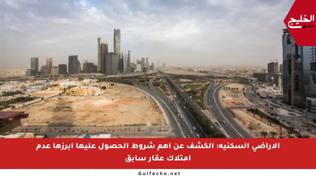 الأراضي السكنية: الكشف عن أهم شروط الحصول عليها أبرزها عدم امتلاك عقار سابق